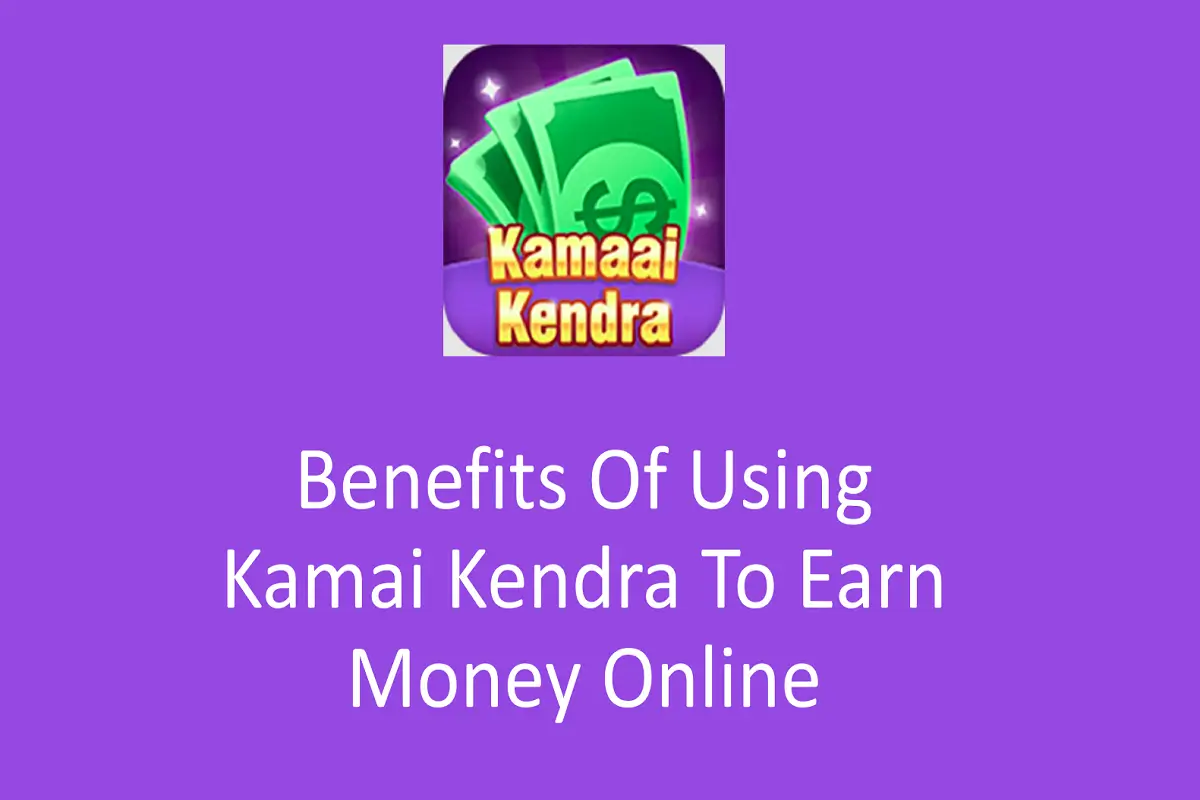 Benefits Of Using Kamai Kendra To Earn Money Online